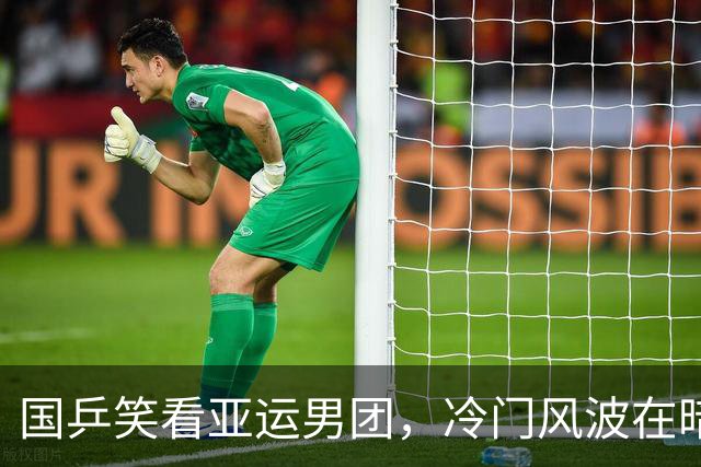 国乒笑看亚运男团，冷门风波在暗潮涌动中！