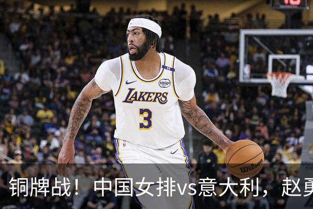 铜牌战！中国女排vs意大利，赵勇面临两难，庄宇珊外谁成重炮手